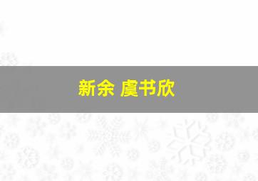 新余 虞书欣